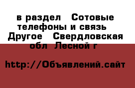  в раздел : Сотовые телефоны и связь » Другое . Свердловская обл.,Лесной г.